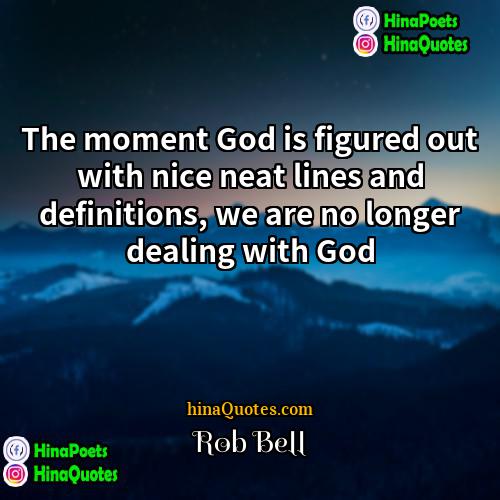 Rob Bell Quotes | The moment God is figured out with